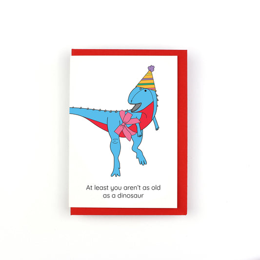 At Least You Aren't As Old As A Dinosaur Greeting Card